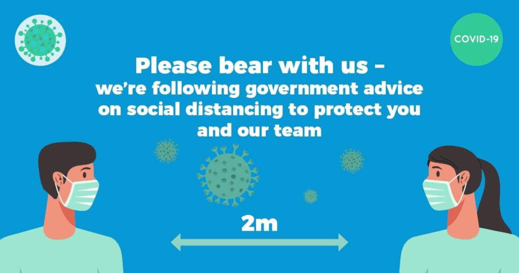 Please bear with us - we're following government advice on social distancing to protect you and our team